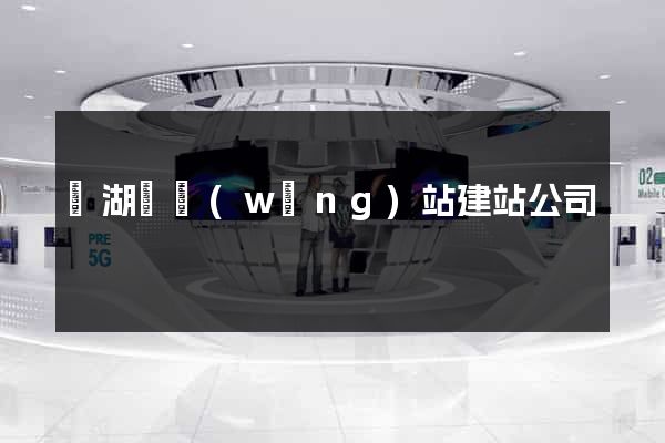 蕪湖縣網(wǎng)站建站公司