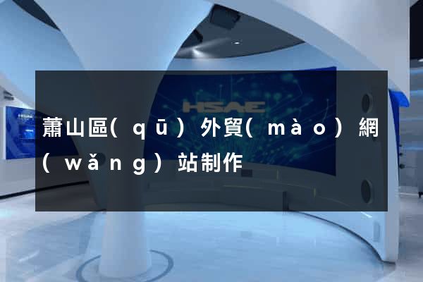 蕭山區(qū)外貿(mào)網(wǎng)站制作