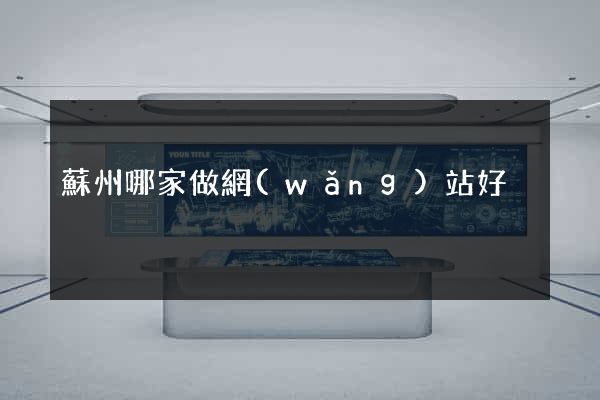 蘇州哪家做網(wǎng)站好