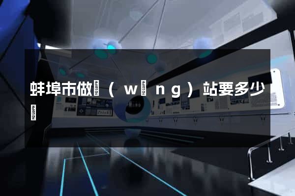 蚌埠市做網(wǎng)站要多少錢