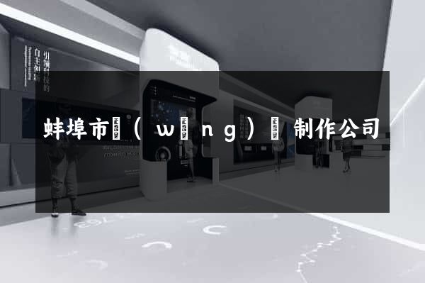 蚌埠市網(wǎng)頁制作公司
