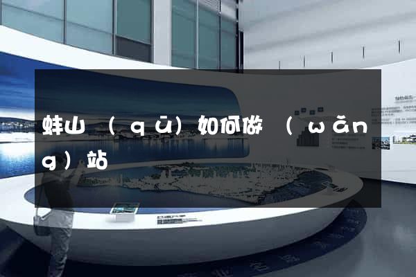 蚌山區(qū)如何做網(wǎng)站
