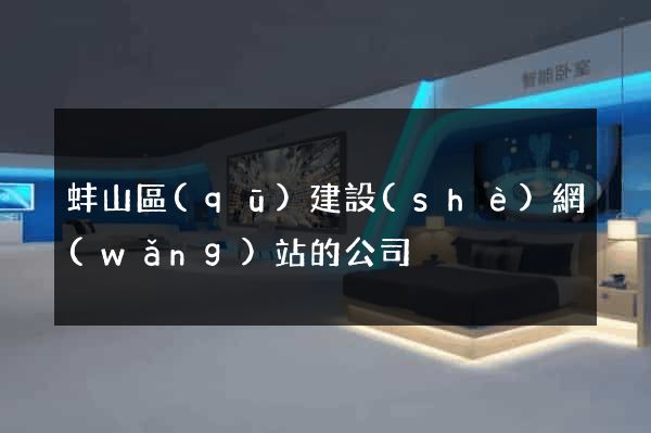 蚌山區(qū)建設(shè)網(wǎng)站的公司