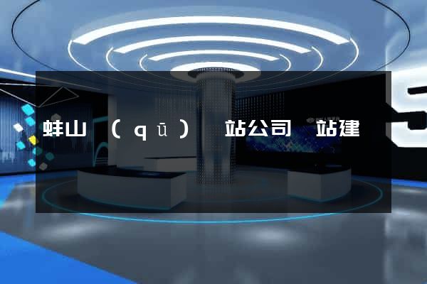 蚌山區(qū)網站公司網站建設