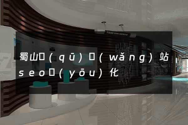 蜀山區(qū)網(wǎng)站seo優(yōu)化