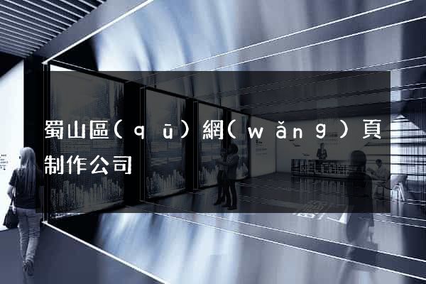 蜀山區(qū)網(wǎng)頁制作公司