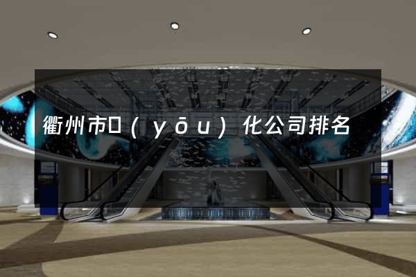 衢州市優(yōu)化公司排名