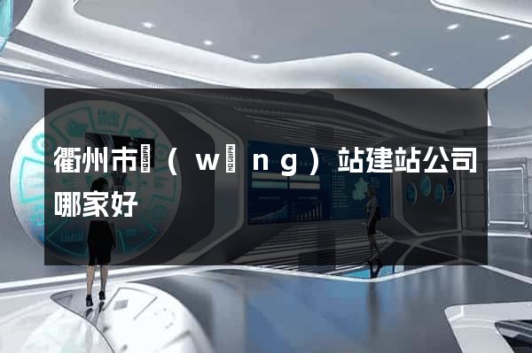 衢州市網(wǎng)站建站公司哪家好