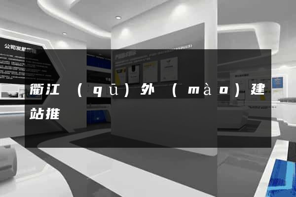 衢江區(qū)外貿(mào)建站推廣