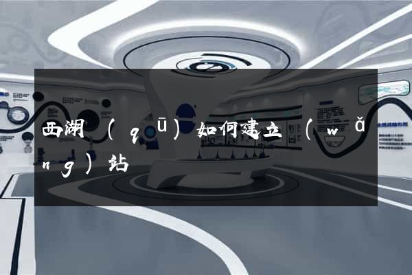 西湖區(qū)如何建立網(wǎng)站