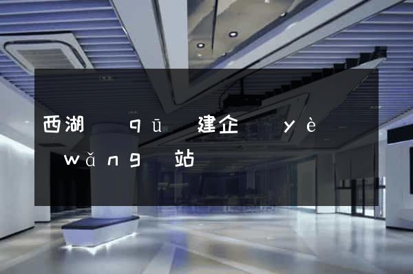 西湖區(qū)建企業(yè)網(wǎng)站