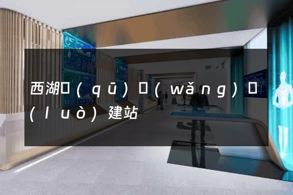 西湖區(qū)網(wǎng)絡(luò)建站