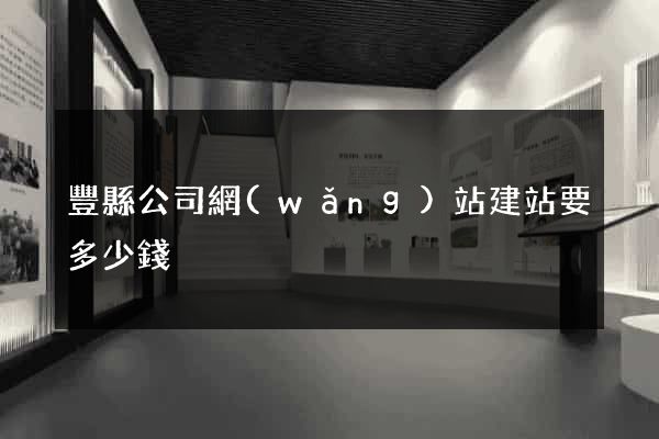 豐縣公司網(wǎng)站建站要多少錢