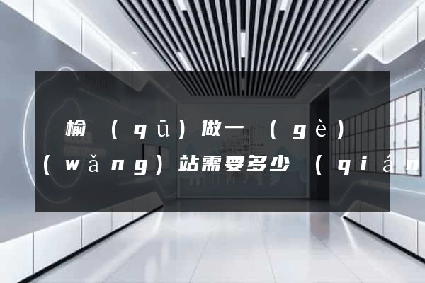 贛榆區(qū)做一個(gè)網(wǎng)站需要多少錢(qián)