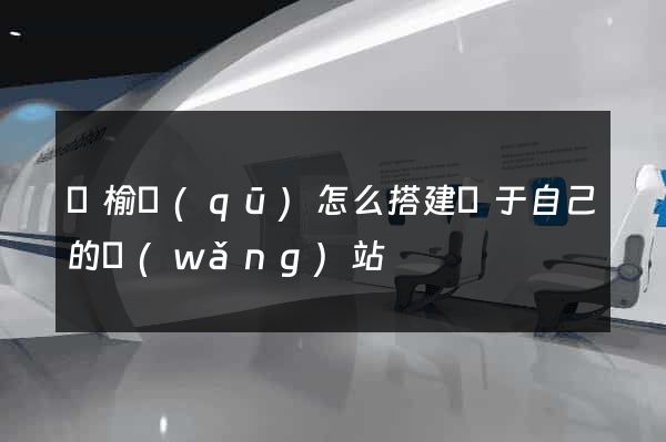 贛榆區(qū)怎么搭建屬于自己的網(wǎng)站
