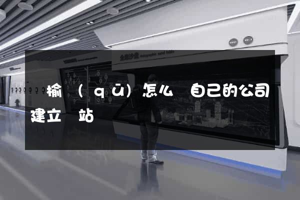 贛榆區(qū)怎么給自己的公司建立網站