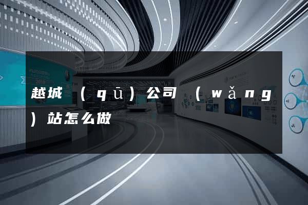 越城區(qū)公司網(wǎng)站怎么做