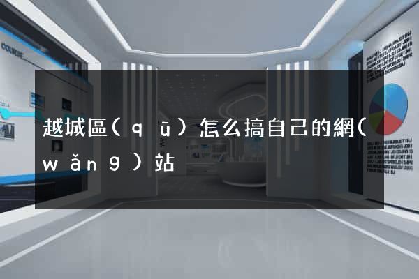 越城區(qū)怎么搞自己的網(wǎng)站