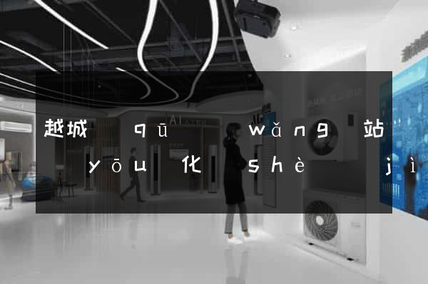 越城區(qū)網(wǎng)站優(yōu)化設(shè)計(jì)公司(網(wǎng)站設(shè)計(jì)優(yōu)化專家)