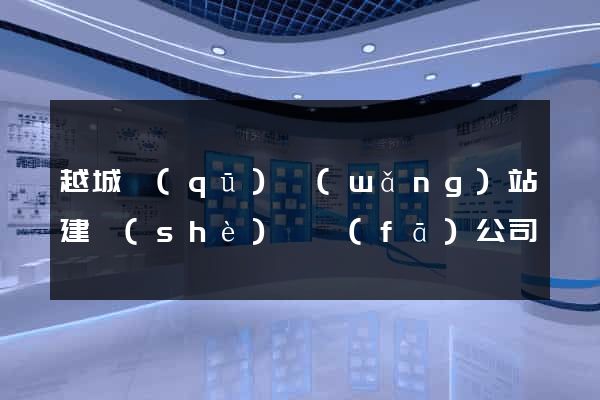 越城區(qū)網(wǎng)站建設(shè)開發(fā)公司