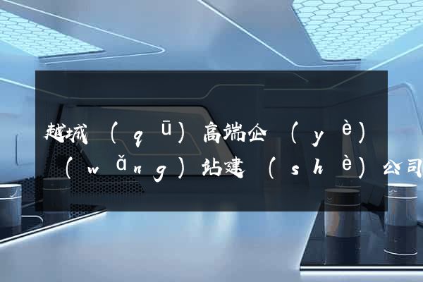 越城區(qū)高端企業(yè)網(wǎng)站建設(shè)公司
