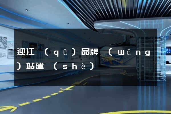 迎江區(qū)品牌網(wǎng)站建設(shè)