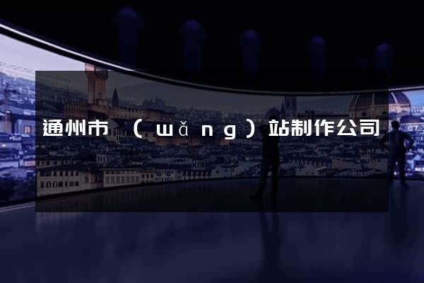 通州市網(wǎng)站制作公司
