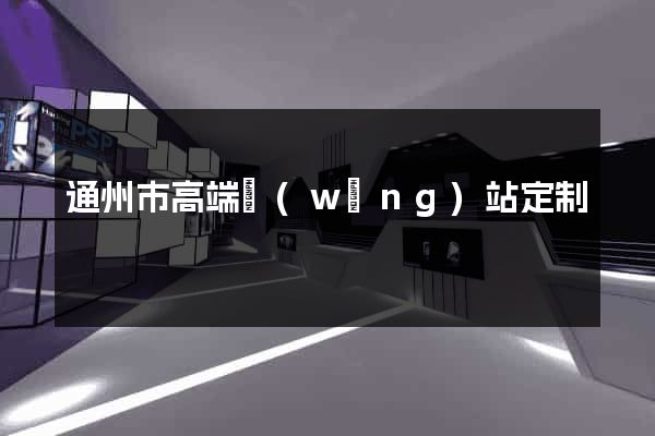通州市高端網(wǎng)站定制