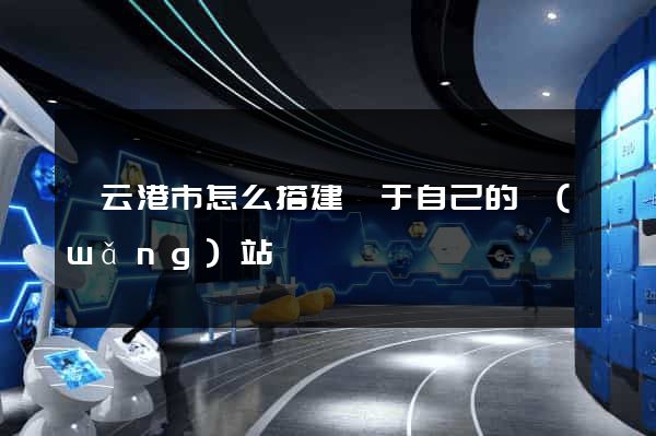 連云港市怎么搭建屬于自己的網(wǎng)站