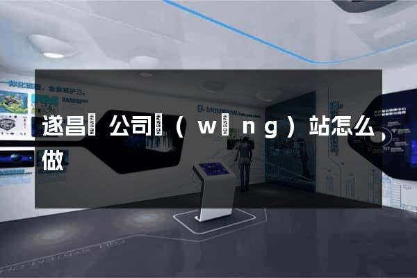 遂昌縣公司網(wǎng)站怎么做