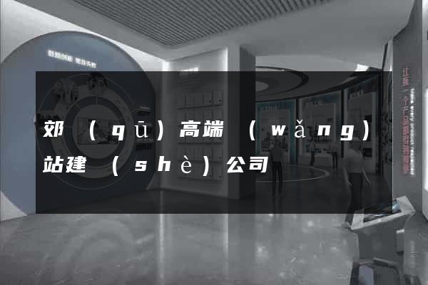 郊區(qū)高端網(wǎng)站建設(shè)公司