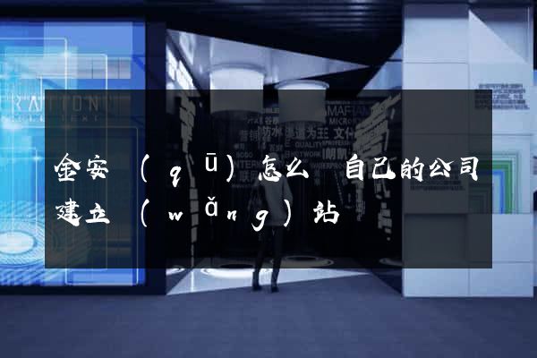金安區(qū)怎么給自己的公司建立網(wǎng)站