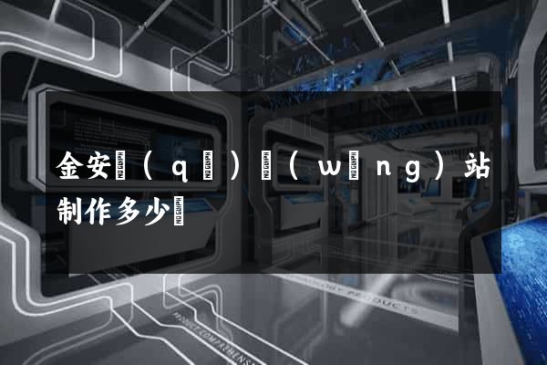 金安區(qū)網(wǎng)站制作多少錢