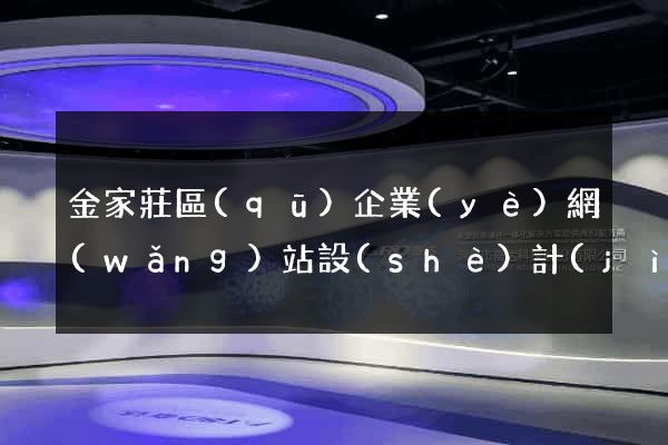 金家莊區(qū)企業(yè)網(wǎng)站設(shè)計(jì)