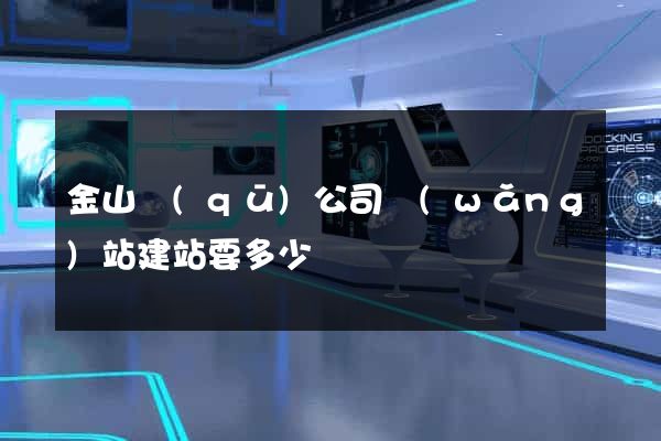 金山區(qū)公司網(wǎng)站建站要多少錢