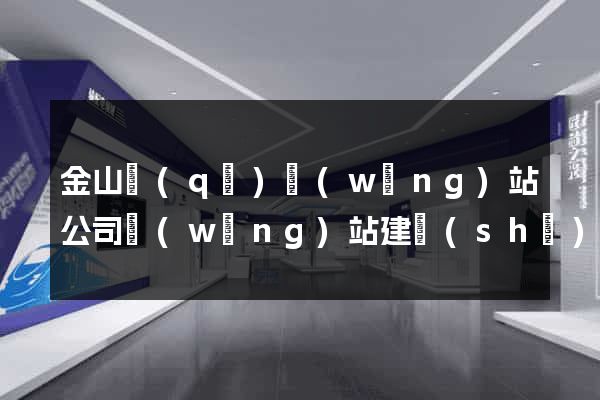 金山區(qū)網(wǎng)站公司網(wǎng)站建設(shè)