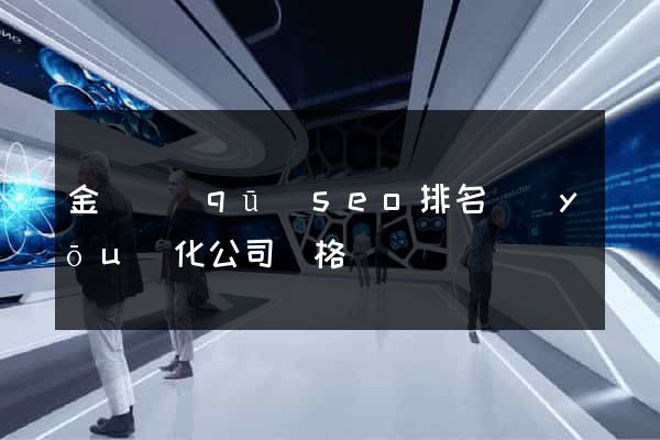 金東區(qū)seo排名優(yōu)化公司價格