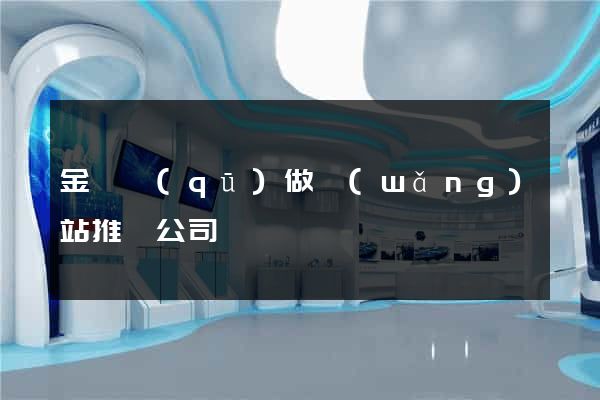 金東區(qū)做網(wǎng)站推廣公司