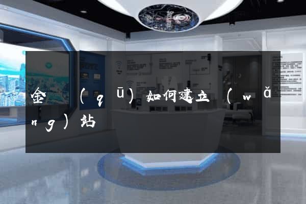 金東區(qū)如何建立網(wǎng)站