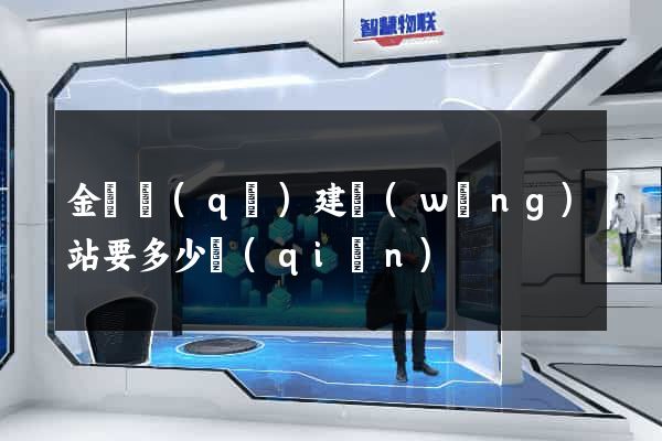 金東區(qū)建網(wǎng)站要多少錢(qián)