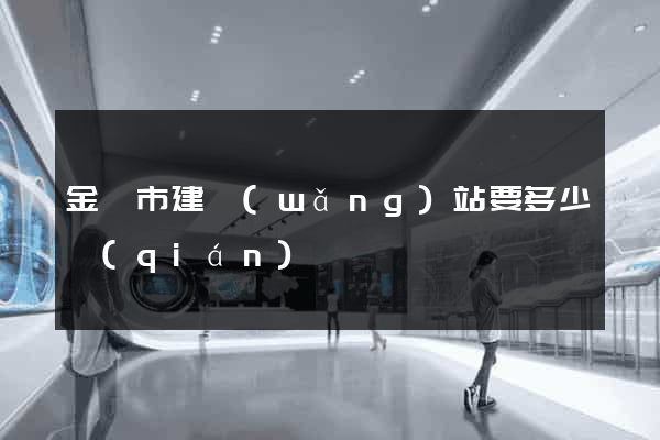 金華市建網(wǎng)站要多少錢(qián)
