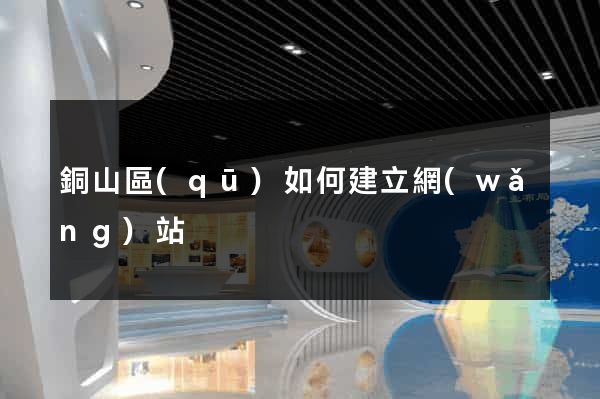 銅山區(qū)如何建立網(wǎng)站