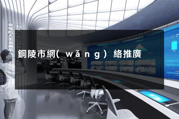 銅陵市網(wǎng)絡推廣