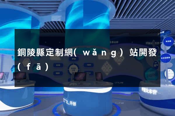 銅陵縣定制網(wǎng)站開發(fā)