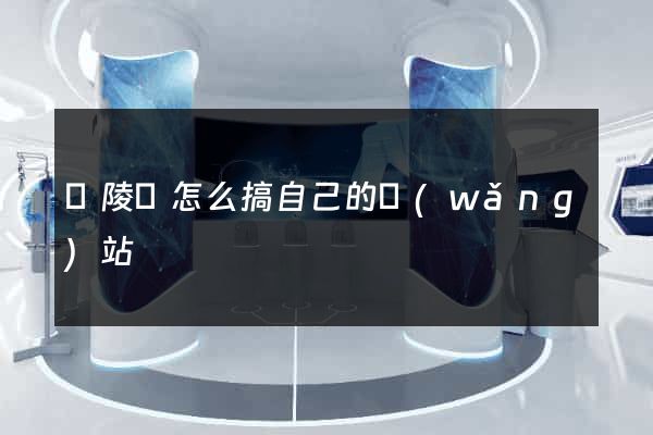 銅陵縣怎么搞自己的網(wǎng)站