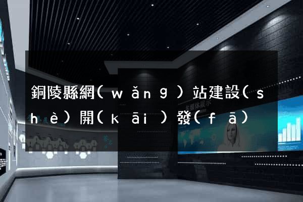 銅陵縣網(wǎng)站建設(shè)開(kāi)發(fā)