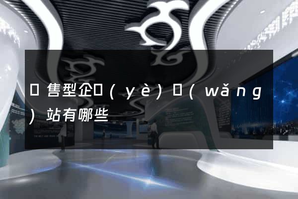 銷售型企業(yè)網(wǎng)站有哪些