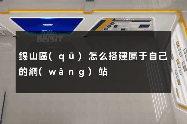 錫山區(qū)怎么搭建屬于自己的網(wǎng)站