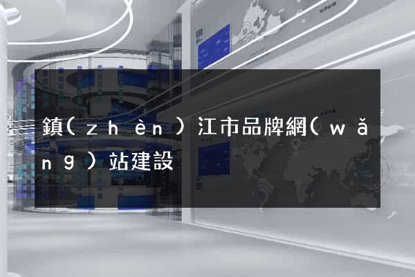 鎮(zhèn)江市品牌網(wǎng)站建設