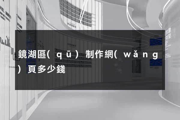 鏡湖區(qū)制作網(wǎng)頁多少錢